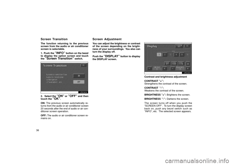 TOYOTA LAND CRUISER 2002 J100 Navigation Manual 36The function returning to the previous
screen from the audio or air conditioner
screen is selectable.
1. Push
the
ºINFOº button on the bezel
to display the option screen and touch
the
ºScreen TOYOTA LAND CRUISER 2002 J100 Navigation Manual 36The function returning to the previous
screen from the audio or air conditioner
screen is selectable.
1. Push
the
ºINFOº button on the bezel
to display the option screen and touch
the
ºScreen