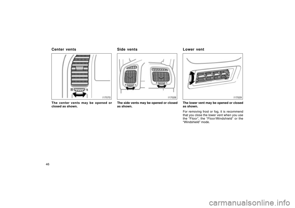TOYOTA LAND CRUISER 2002 J100 Navigation Manual 46
I17070
The center vents may be opened or
closed as shown.
I17028
The side vents may be opened or closed
as shown.
I17029
The lower vent may be opened or closed
as shown.
For removing frost or fog, 