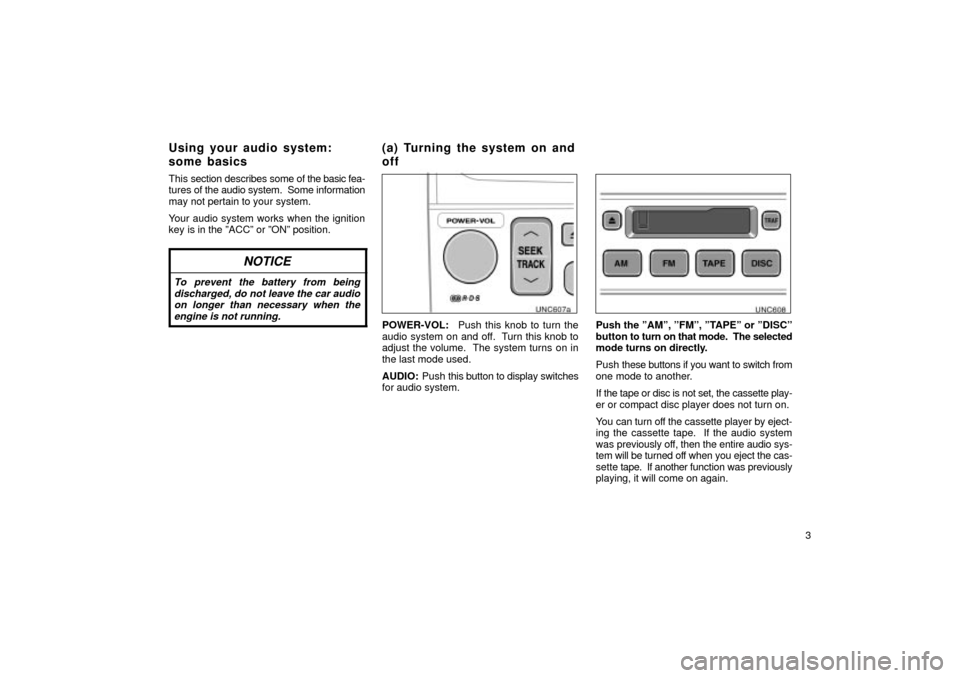 TOYOTA LAND CRUISER 2002 J100 Navigation Manual 3
This 
section describes some of  the basic fea-
tures of the audio system.  Some information
may not pertain to your system.
Your audio system works when the ignition
key is in the ºACCº or ºONº