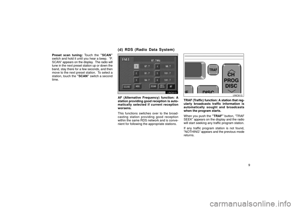 TOYOTA LAND CRUISER 2002 J100 Navigation Manual 9
Preset scan tuning: Touch the 
ºSCANº
switch and hold it until you hear a beep.  ºP.
SCANº  appears on the display.  The radio will
tune in the next preset station up or down the
band,  stay the