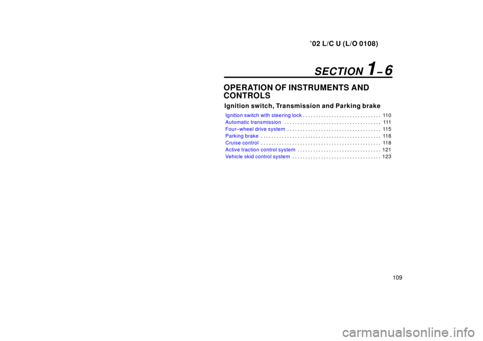 TOYOTA LAND CRUISER 2002 J100 Owners Manual ’02 L/C U (L/O 0108)
109
OPERATION OF INSTRUMENTS AND 
CONTROLS
Ignition switch, Transmission and Parking brake
Ignition switch with steering lock11 0
. . . . . . . . . . . . . . . . . . . . . . . .