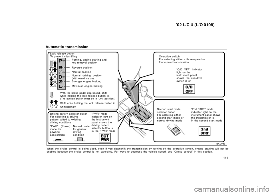 TOYOTA LAND CRUISER 2002 J100 Owners Manual ’02 L/C U (L/O 0108)
111
Automatic transmission 
Lock release button
To prevent misshiftingParking, engine starting and 
key removal position
Reverse position
Neutral position
Normal driving positio