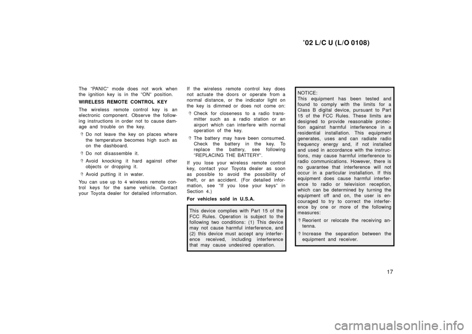TOYOTA LAND CRUISER 2002 J100 Owners Manual ’02 L/C U (L/O 0108)
17
The ”PANIC” mode does not work when
the ignition key is in the ”ON” position.
WIRELESS REMOTE CONTROL KEY
The wireless remote control key is an
electronic component. 