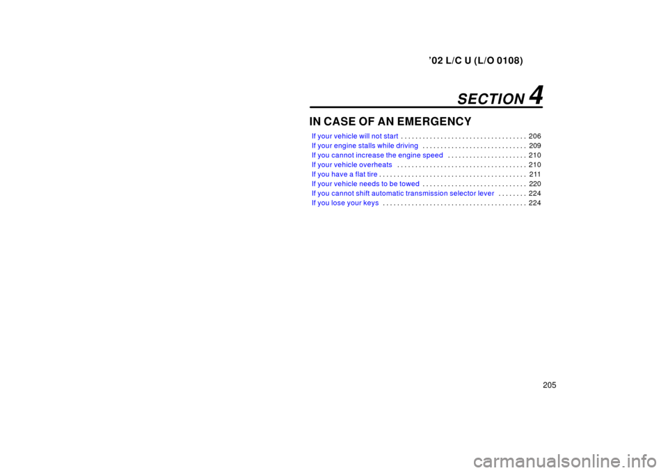 TOYOTA LAND CRUISER 2002 J100 Owners Manual ’02 L/C U (L/O 0108)
205
IN CASE OF AN EMERGENCY
If your vehicle will not start206
. . . . . . . . . . . . . . . . . . . . . . . . . . . . . . . . . . . 
If your engine stalls while driving 209
. . 