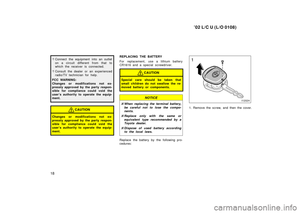 TOYOTA LAND CRUISER 2002 J100 Owners Manual ’02 L/C U (L/O 0108)
18
Connect the equipment into an outlet
on a circuit different from that to
which the receiver is connected.
Consult the dealer or an experienced
radio/TV technician for help.