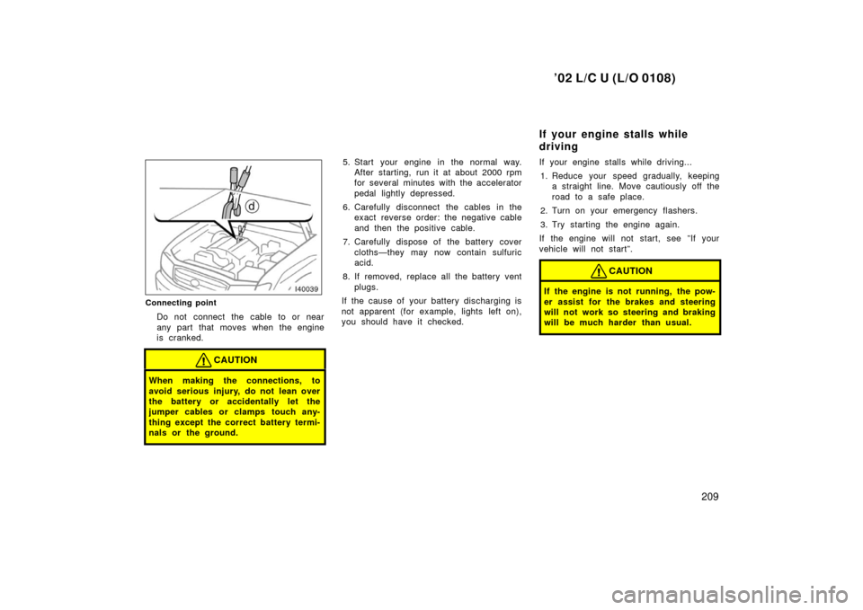 TOYOTA LAND CRUISER 2002 J100 User Guide ’02 L/C U (L/O 0108)
209
Connecting point
Do not connect the cable to or near
any part that moves when the engine
is cranked.
CAUTION
When making the connections, to
avoid serious injury, do not lea