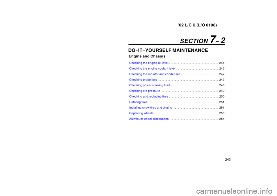 TOYOTA LAND CRUISER 2002 J100 Owners Manual ’02 L/C U (L/O 0108)
243
DO�IT�YOURSELF MAINTENANCE
Engine and Chassis
Checking the engine oil level244
. . . . . . . . . . . . . . . . . . . . . . . . . . . . . . . . . 
Checking the engine coolant