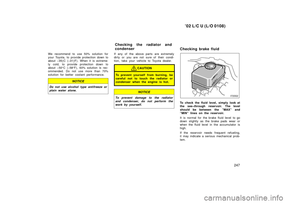 TOYOTA LAND CRUISER 2002 J100 Owners Manual ’02 L/C U (L/O 0108)
247
We recommend to use 50% solution for
your Toyota, to provide protection down to
about �35C (�31 F). When it is extreme-
ly cold, to provide protection down to
about �50 °