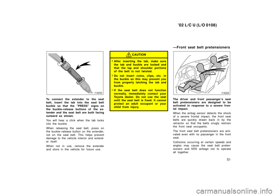 TOYOTA LAND CRUISER 2002 J100 Owners Manual ’02 L/C U (L/O 0108)
51
To connect the extender to the seat
belt, insert the tab into the seat belt
buckle so that  the ”PRESS” signs on
the buckle�release buttons of  the ex-
tender and the sea