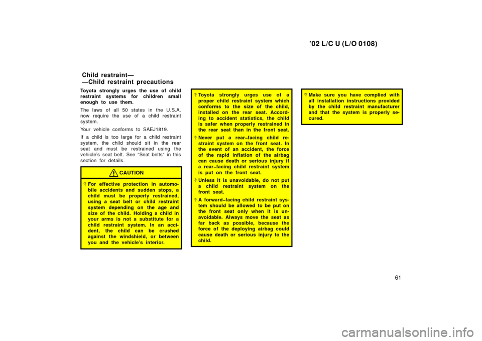 TOYOTA LAND CRUISER 2002 J100 Repair Manual ’02 L/C U (L/O 0108)
61
Toyota strongly urges the use of child
restraint systems for children small
enough to use them.
The laws of all 50 states in the U.S.A.
now require the use of a child restrai