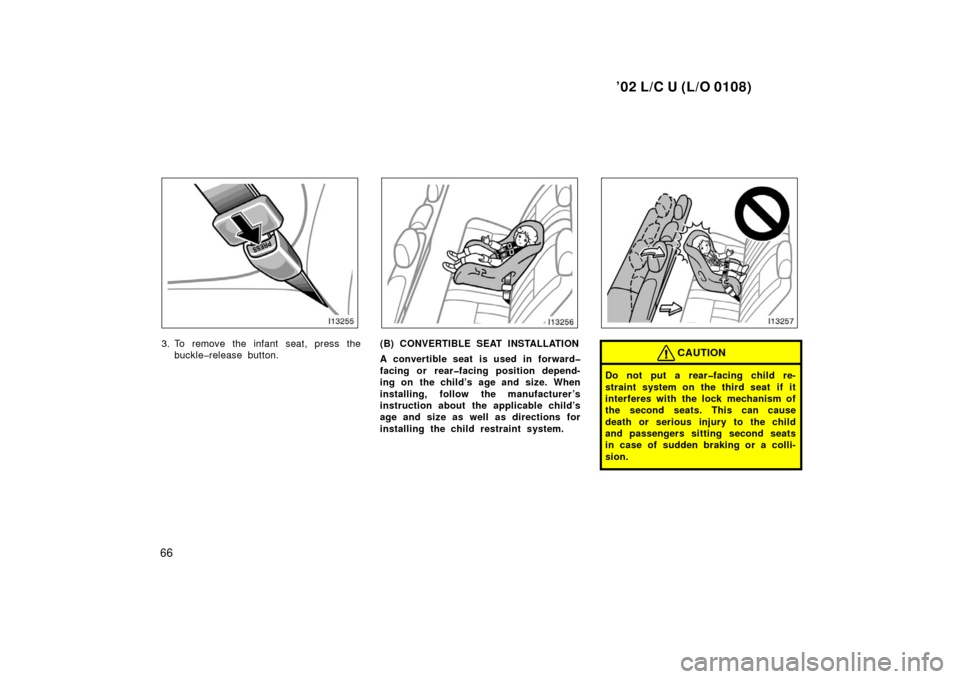 TOYOTA LAND CRUISER 2002 J100 Repair Manual ’02 L/C U (L/O 0108)
66
3. To remove the infant seat, press thebuckle�release button.(B) CONVERTIBLE SEAT INSTALLATION
A convertible seat is used in forward�
facing or rear�facing position depend-
i