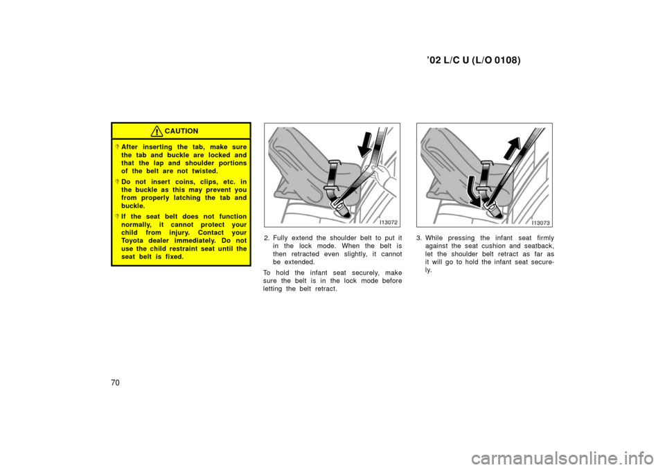 TOYOTA LAND CRUISER 2002 J100 Manual PDF ’02 L/C U (L/O 0108)
70
CAUTION
After inserting the tab, make sure
the tab and buckle are  locked and
that the lap and shoulder portions
of the belt are not twisted.
Do not insert coins, clips, et