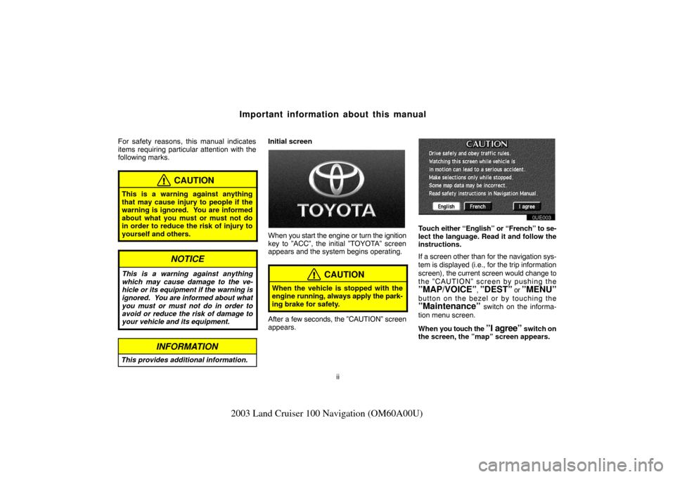 TOYOTA LAND CRUISER 2003 J100 Navigation Manual ii
2003 Land Cruiser 100 Navigation (OM60A00U)
Important information about this manual
For safety reasons, this manual indicates
items requiring particular attention with the
following marks.
CAUTION
TOYOTA LAND CRUISER 2003 J100 Navigation Manual ii
2003 Land Cruiser 100 Navigation (OM60A00U)
Important information about this manual
For safety reasons, this manual indicates
items requiring particular attention with the
following marks.
CAUTION