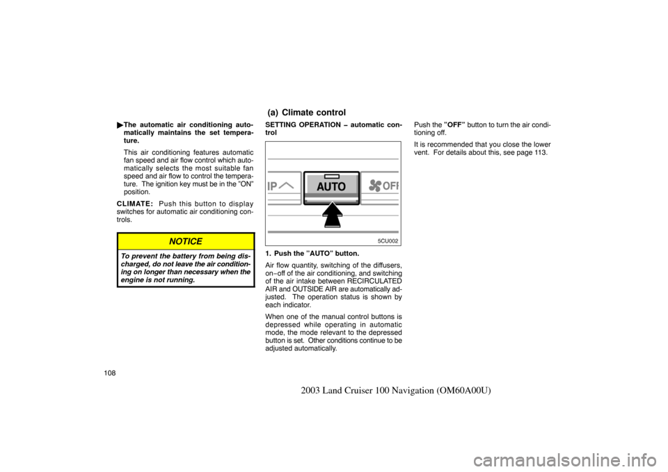 TOYOTA LAND CRUISER 2003 J100 Navigation Manual 108
2003 Land Cruiser 100 Navigation (OM60A00U)
The automatic air conditioning auto-
matically maintains the  set tempera-
ture.
This air conditioning features automatic
fan speed and air flow contro