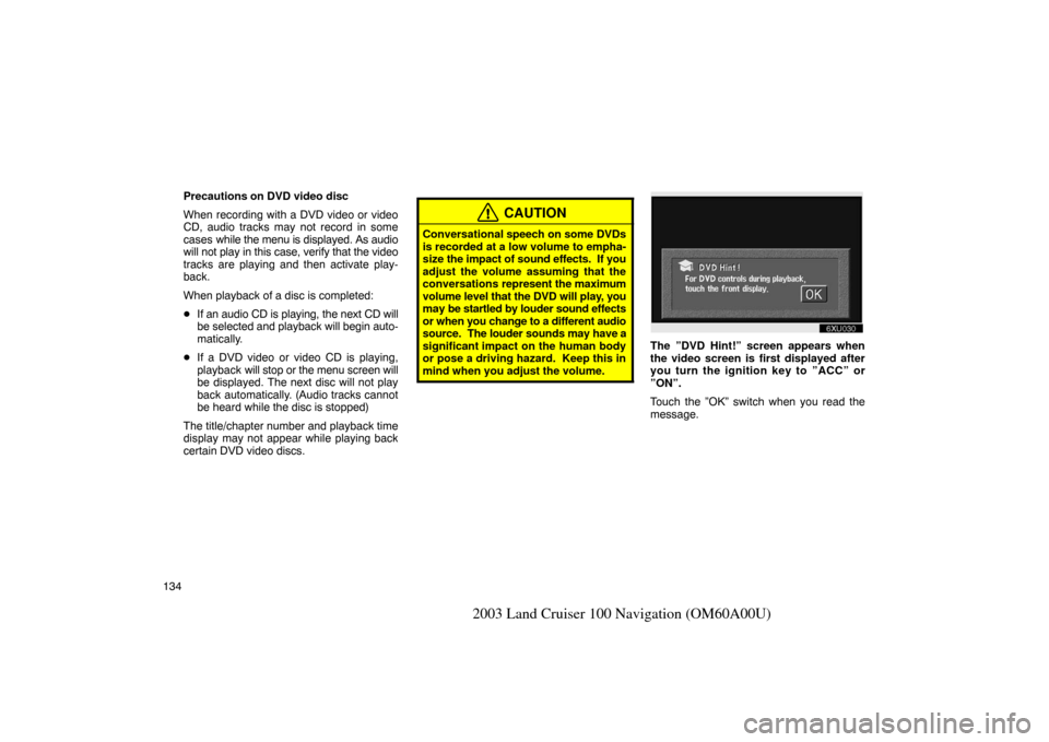 TOYOTA LAND CRUISER 2003 J100 Navigation Manual 134
2003 Land Cruiser 100 Navigation (OM60A00U)
Precautions on DVD video disc
When recording with a DVD video or video
CD, audio tracks may not record in some
cases while the menu is displayed. As aud