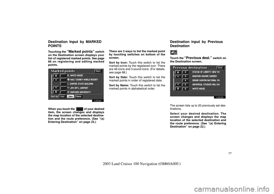 TOYOTA LAND CRUISER 2003 J100 Navigation Manual 17
2003 Land Cruiser 100 Navigation (OM60A00U)
Touching the “Marked points” switch
on the Destination screen displays your
list of registered marked  points. See page
68 on registering and editing