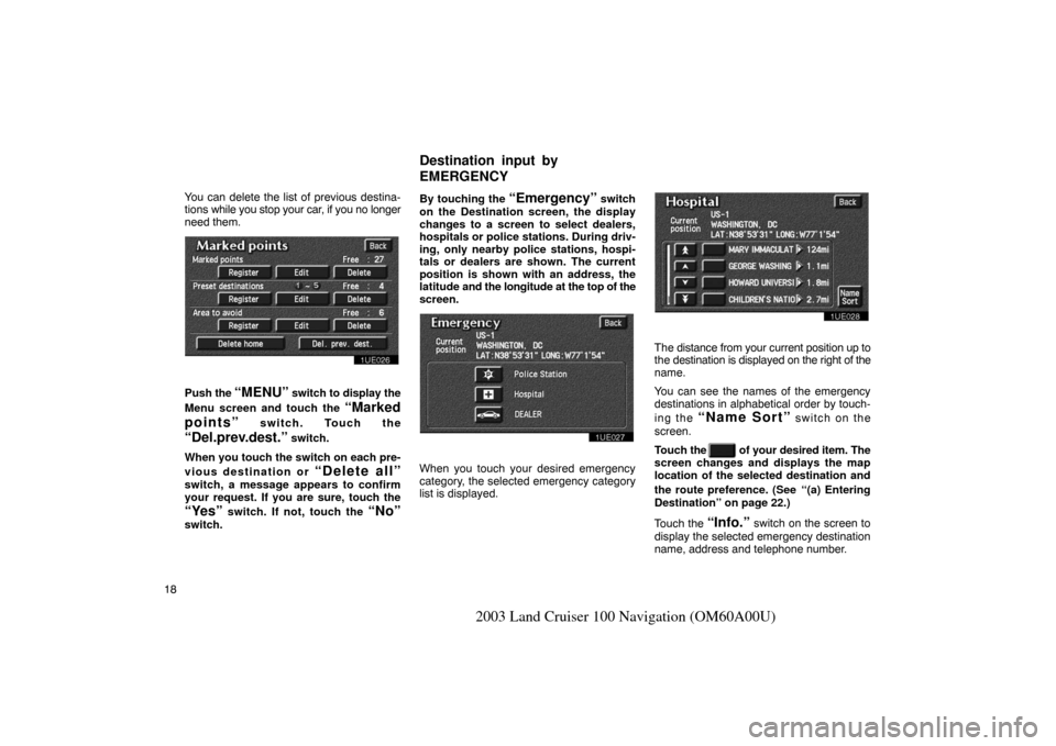 TOYOTA LAND CRUISER 2003 J100 Navigation Manual 18
2003 Land Cruiser 100 Navigation (OM60A00U)
You can delete the list of previous destina-
tions while you stop your car, if you no longer
need them.
1UE026
Push the “MENU” switch to display the TOYOTA LAND CRUISER 2003 J100 Navigation Manual 18
2003 Land Cruiser 100 Navigation (OM60A00U)
You can delete the list of previous destina-
tions while you stop your car, if you no longer
need them.
1UE026
Push the “MENU” switch to display the