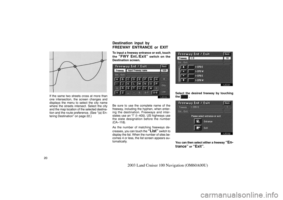 TOYOTA LAND CRUISER 2003 J100 Navigation Manual 20
2003 Land Cruiser 100 Navigation (OM60A00U)
EMV3111U
If the same two streets cross at more than
one intersection, the screen changes and
displays the menu to select the city name
where the streets TOYOTA LAND CRUISER 2003 J100 Navigation Manual 20
2003 Land Cruiser 100 Navigation (OM60A00U)
EMV3111U
If the same two streets cross at more than
one intersection, the screen changes and
displays the menu to select the city name
where the streets