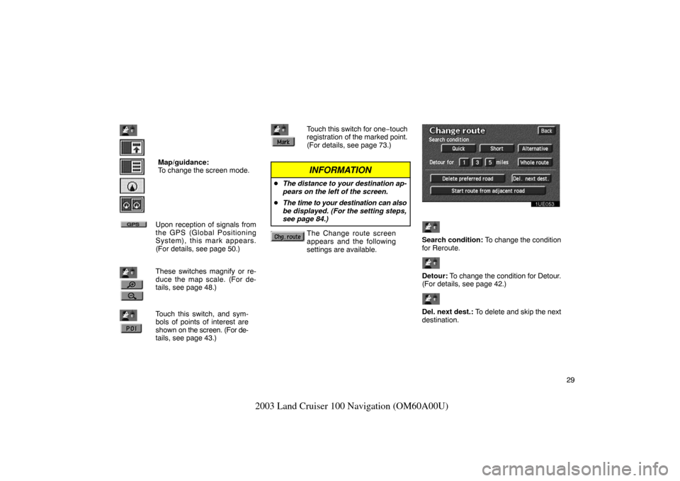TOYOTA LAND CRUISER 2003 J100 Navigation Manual 29
2003 Land Cruiser 100 Navigation (OM60A00U)
Map/guidance:
To change the screen mode.
Upon reception of signals from
the GPS (Global Positioning
System), this mark appears.
(For details, see page 5 TOYOTA LAND CRUISER 2003 J100 Navigation Manual 29
2003 Land Cruiser 100 Navigation (OM60A00U)
Map/guidance:
To change the screen mode.
Upon reception of signals from
the GPS (Global Positioning
System), this mark appears.
(For details, see page 5