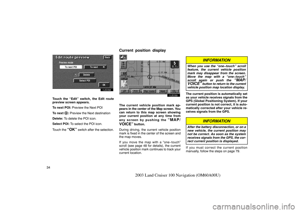 TOYOTA LAND CRUISER 2003 J100 Navigation Manual 34
2003 Land Cruiser 100 Navigation (OM60A00U)
1UE058
Touch the “Edit” switch, the Edit route
preview screen appears.
To next POI: Preview the Next POI
To next 
: Preview the Next destination
Dele