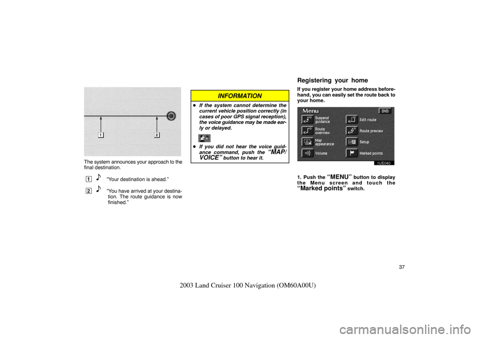 TOYOTA LAND CRUISER 2003 J100 Navigation Manual 37
2003 Land Cruiser 100 Navigation (OM60A00U)
EMV3115U
The system announces your approach to the
final destination.
 1“Your destination is ahead.”
 2“You have arrived at your destina-tion. The 