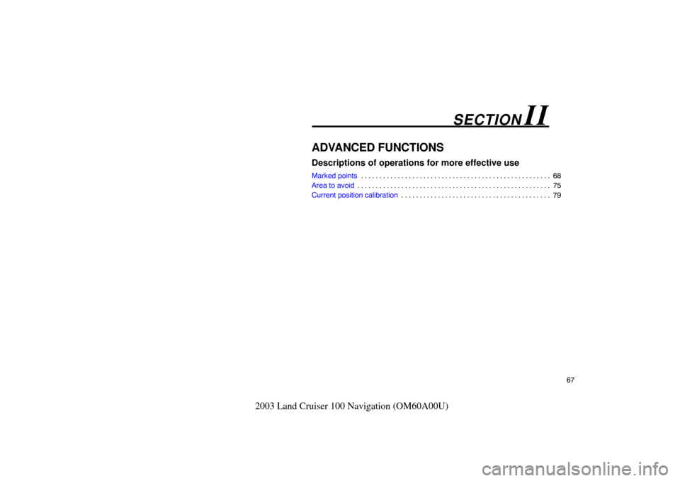 TOYOTA LAND CRUISER 2003 J100 Navigation Manual 67
2003 Land Cruiser 100 Navigation (OM60A00U)
ADVANCED FUNCTIONS
Descriptions of operations for more effective use
Marked points68
. . . . . . . . . . . . . . . . . . . . . . . . . . . . . . . . . . 