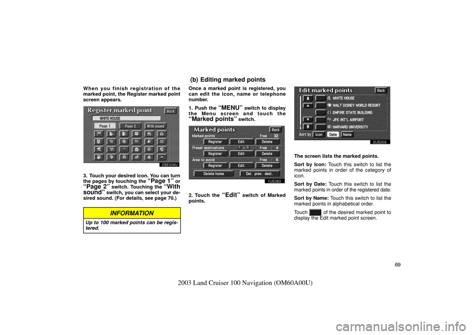 TOYOTA LAND CRUISER 2003 J100 Navigation Manual 69
2003 Land Cruiser 100 Navigation (OM60A00U)
When you finish registration of the
marked point, the Register marked point
screen appears.
2SE004U
3. Touch your desired icon. You can turn
the pages by