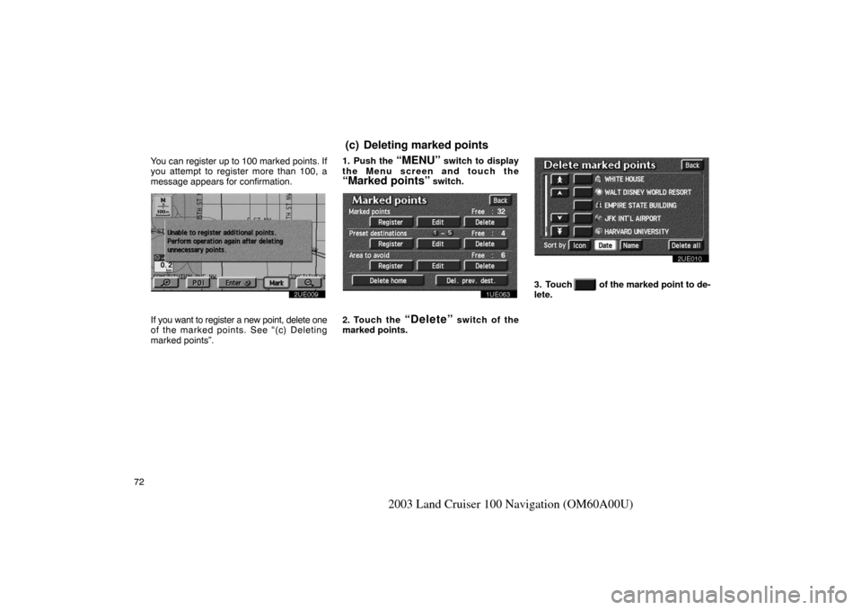 TOYOTA LAND CRUISER 2003 J100 Navigation Manual 72
2003 Land Cruiser 100 Navigation (OM60A00U)
You can register up to 100 marked points. If
you attempt to register more than 100, a
message appears for confirmation.
2UE009
If you want to register a 