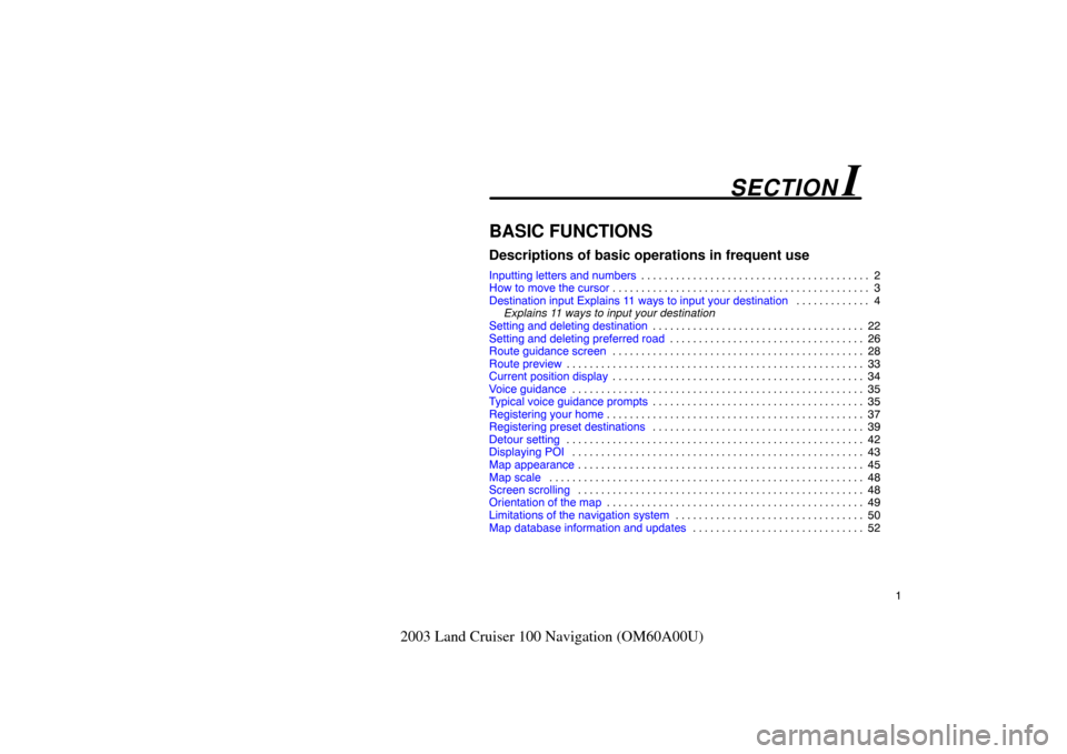 TOYOTA LAND CRUISER 2003 J100 Navigation Manual 1
2003 Land Cruiser 100 Navigation (OM60A00U)
BASIC FUNCTIONS
Descriptions of basic operations in frequent use
Inputting letters and numbers2
. . . . . . . . . . . . . . . . . . . . . . . . . . . . . 