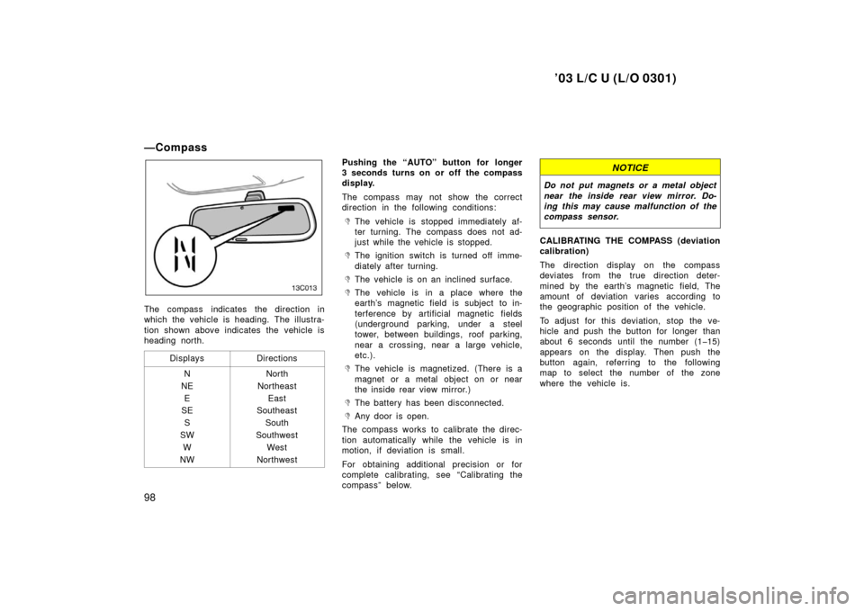TOYOTA LAND CRUISER 2003 J100 Owners Manual ’03 L/C U (L/O 0301)
98
—Compass
13C013
The compass indicates the direction in
which the vehicle is heading. The illustra-
tion shown above indicates the vehicle is
heading north.Displays
Directio