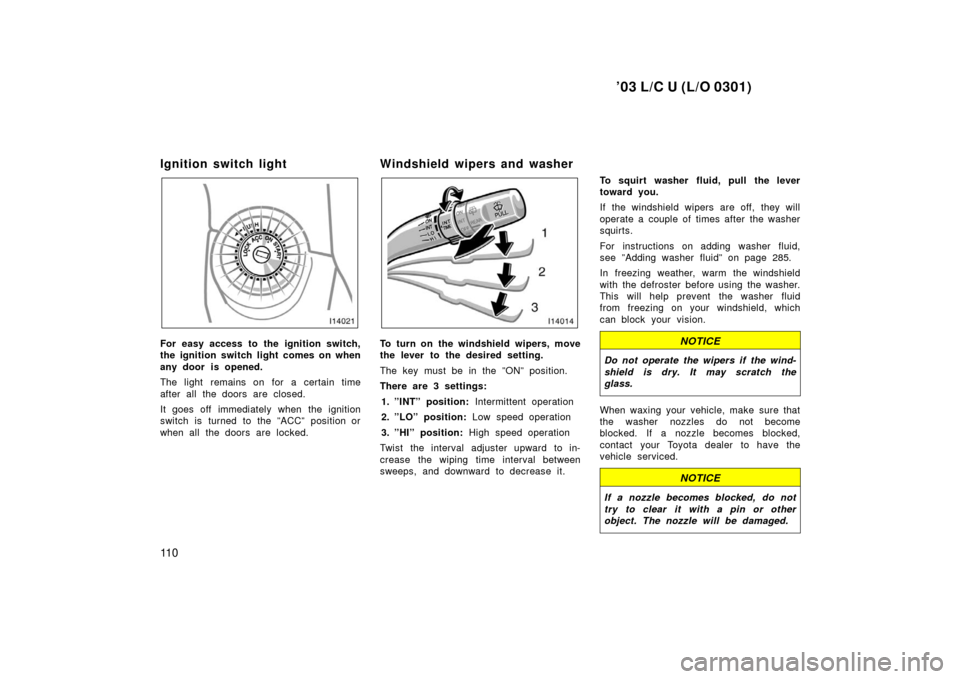 TOYOTA LAND CRUISER 2003 J100 Service Manual ’03 L/C U (L/O 0301)
11 0
Ignition switch light
For easy access to the ignition switch,
the ignition switch light comes on when
any door is opened.
The light remains on for a certain time
after all 