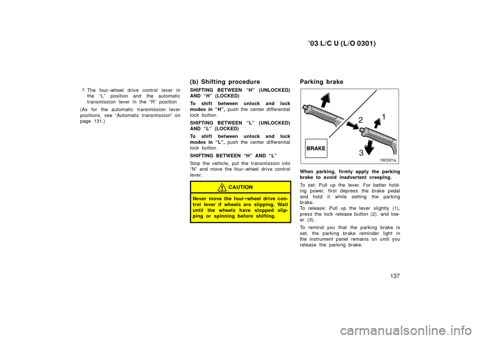 TOYOTA LAND CRUISER 2003 J100 Owners Manual ’03 L/C U (L/O 0301)
137

The four�wheel drive control lever in
the “L” position and the automatic
transmission lever in the “R” position
(As for the automatic transmission lever
positions,