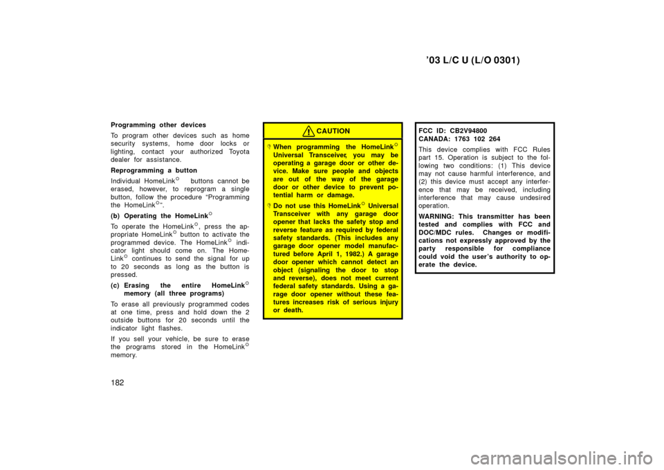 TOYOTA LAND CRUISER 2003 J100 Owners Manual ’03 L/C U (L/O 0301)
182
Programming other devices
To program other devices such as home
security systems, home door locks or
lighting, contact your authorized Toyota
dealer for assistance.
Reprogra TOYOTA LAND CRUISER 2003 J100 Owners Manual ’03 L/C U (L/O 0301)
182
Programming other devices
To program other devices such as home
security systems, home door locks or
lighting, contact your authorized Toyota
dealer for assistance.
Reprogra