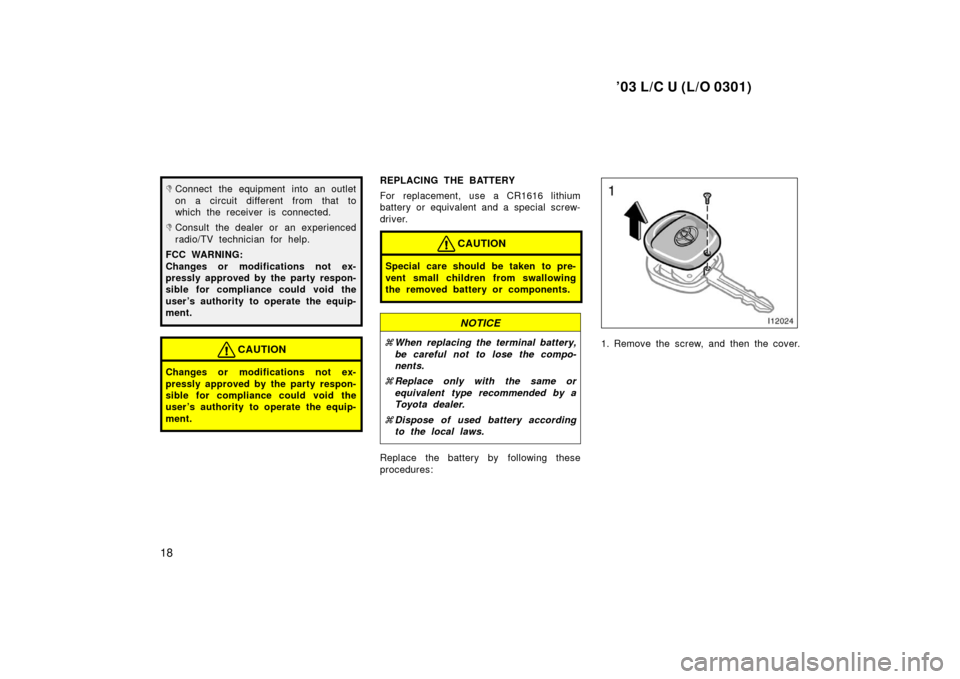 TOYOTA LAND CRUISER 2003 J100 Owners Manual ’03 L/C U (L/O 0301)
18
Connect the equipment into an outlet
on a circuit different from that to
which the receiver is connected.
Consult the dealer or an experienced
radio/TV technician for help.