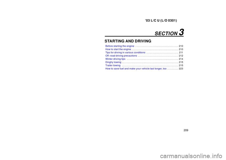 TOYOTA LAND CRUISER 2003 J100 Owners Manual ’03 L/C U (L/O 0301)
209
STARTING AND DRIVING
Before starting the engine210
. . . . . . . . . . . . . . . . . . . . . . . . . . . . . . . . . . . 
How to start the engine 210
. . . . . . . . . . . .