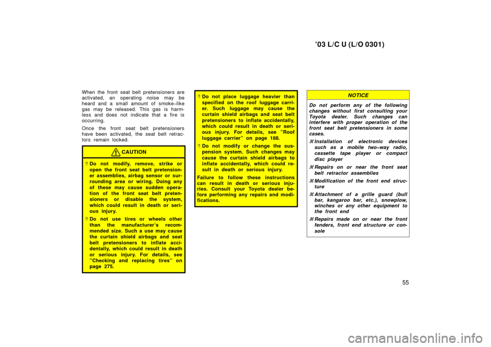 TOYOTA LAND CRUISER 2003 J100 Workshop Manual ’03 L/C U (L/O 0301)
55
When the front seat belt pretensioners are
activated, an operating noise may be
heard and a small amount of smoke�like
gas may be released. This gas is harm-
less and does no