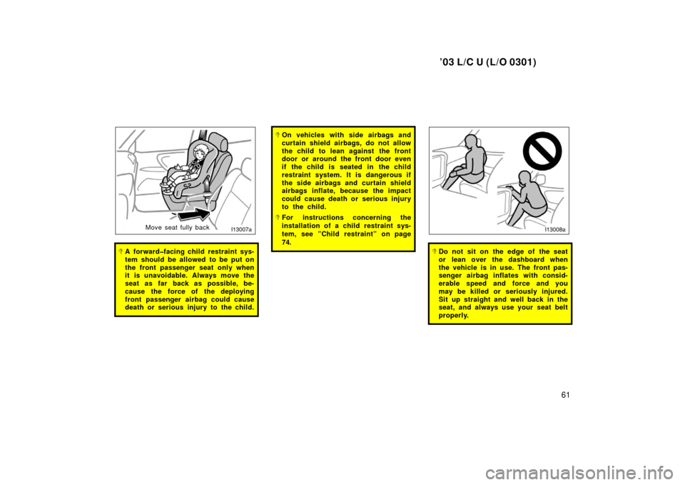 TOYOTA LAND CRUISER 2003 J100 Repair Manual ’03 L/C U (L/O 0301)
61
Move seat fully back
A forward�facing child restraint sys-
tem should be allowed to be put on
the front passenger seat only when
it is unavoidable. Always move the
seat as f