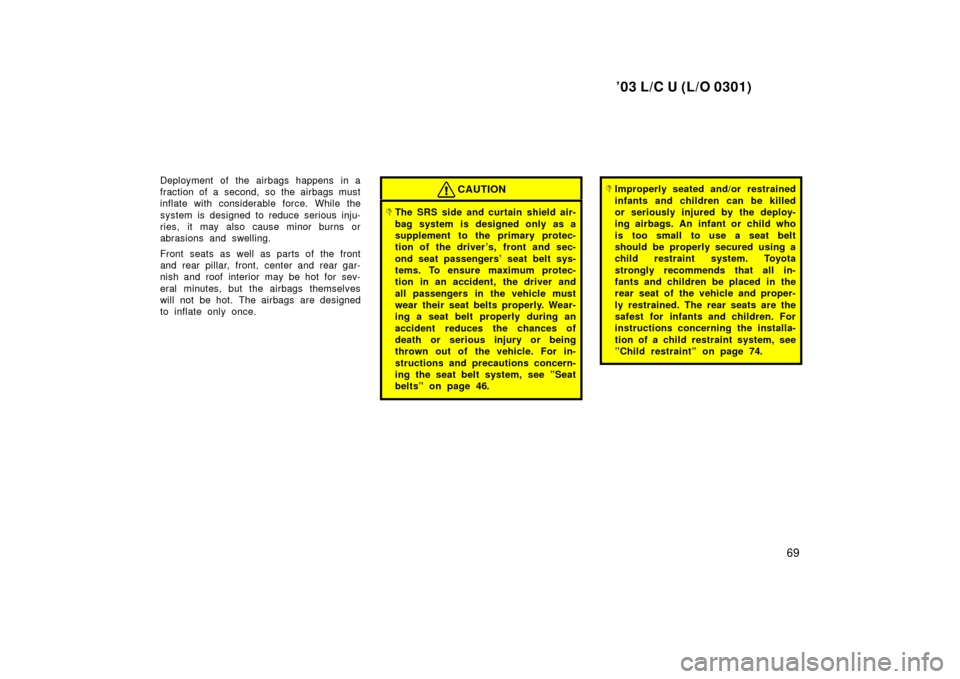 TOYOTA LAND CRUISER 2003 J100 Manual PDF ’03 L/C U (L/O 0301)
69
Deployment of the airbags happens in a
fraction of a second, so the airbags must
inflate with considerable force. While the
system is designed to reduce serious inju-
ries, i