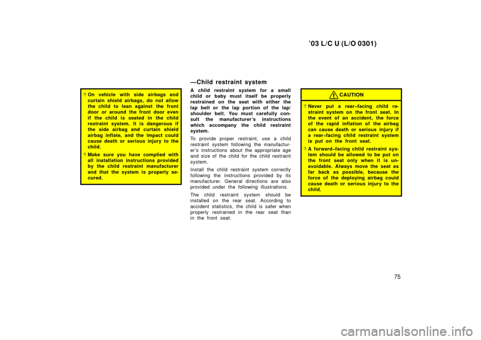 TOYOTA LAND CRUISER 2003 J100 Manual PDF ’03 L/C U (L/O 0301)
75
On vehicle with side airbags and
curtain shield airbags, do not allow
the child to lean against  the front
door or around the front door even
if the child is seated in the c