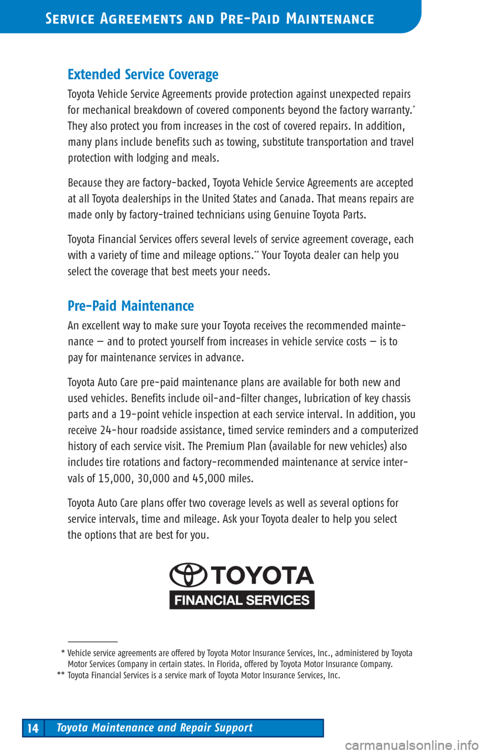TOYOTA LAND CRUISER 2003 J100 Scheduled Maintenance Guide Toyota Maintenance and Repair Support14
Service Agreements and Pre-Paid Maintenance
Extended Service Coverage
Toyota Vehicle Service Agreements provide protection against unexpected repairs
formechani TOYOTA LAND CRUISER 2003 J100 Scheduled Maintenance Guide Toyota Maintenance and Repair Support14
Service Agreements and Pre-Paid Maintenance
Extended Service Coverage
Toyota Vehicle Service Agreements provide protection against unexpected repairs
formechani