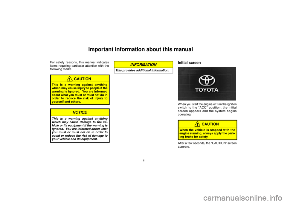 TOYOTA LAND CRUISER 2004 J100 Navigation Manual ii
Important information about this manual
For safety reasons, this manual indicates
items requiring particular attention with the
following marks.
CAUTION
This is a warning against anything
which may
