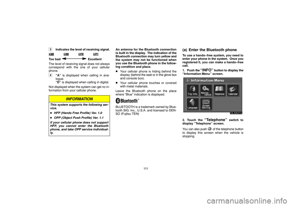 TOYOTA LAND CRUISER 2004 J100 Navigation Manual 111
3Indicates the level of receiving signal.
                                 
Too bad  Excellent
The level of receiving signal does not always
correspond with the one of your cellular
phone.
4“A�