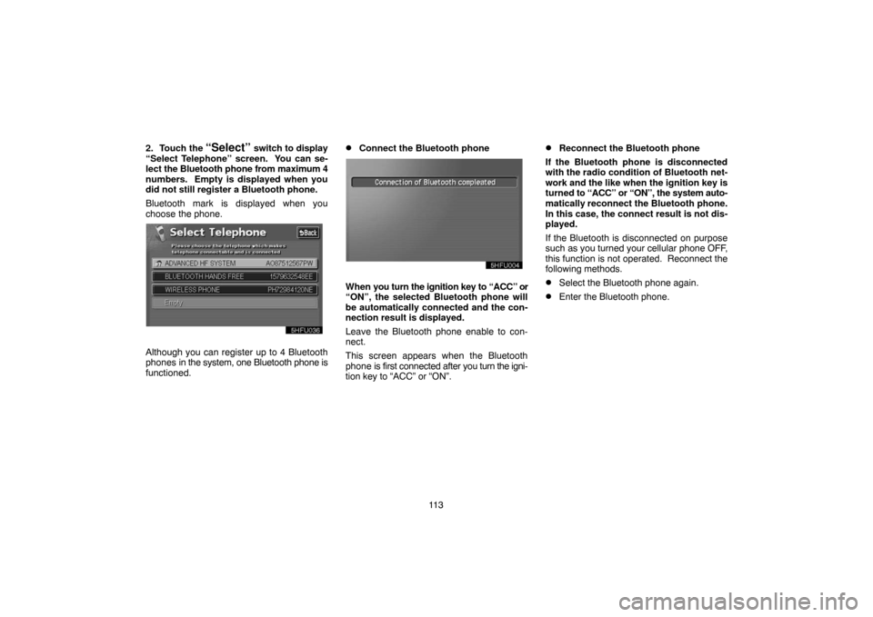 TOYOTA LAND CRUISER 2004 J100 Navigation Manual 11 3 2. Touch the 
“Select” switch to display
“Select Telephone” screen.  You can se-
lect the Bluetooth phone from maximum 4
numbers.  Empty is displayed when you
did not still register a Blu