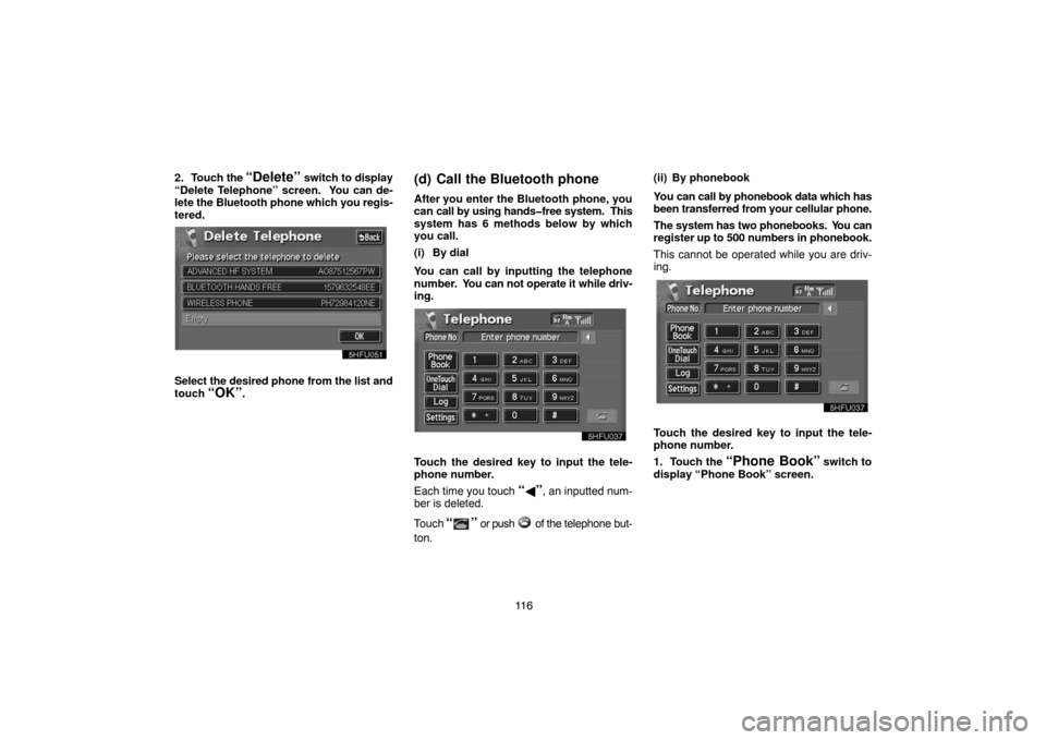 TOYOTA LAND CRUISER 2004 J100 Navigation Manual 11 6 2. Touch the 
“Delete” switch to display
“Delete Telephone” screen.  You can de-
lete the Bluetooth phone which you regis-
tered.
Select the desired phone from the list and
touch 
“OK�