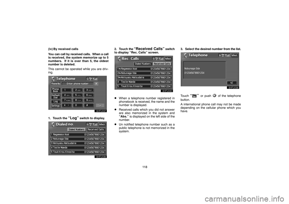 TOYOTA LAND CRUISER 2004 J100 Navigation Manual 11 8 (iv) By received calls
You can call by received calls.  When a call
is received, the system memorize up to 5
numbers.  If it is over than 5, the oldest
number is deleted.
This cannot be operated 