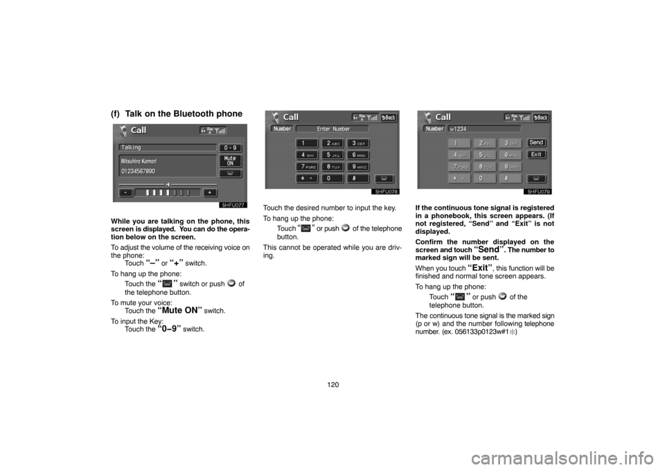 TOYOTA LAND CRUISER 2004 J100 Navigation Manual 120
(f) Talk on the Bluetooth phone
While you are talking on the phone, this
screen is displayed.  You can do the opera-
tion below on the screen.
To adjust the volume of the receiving voice on
the ph