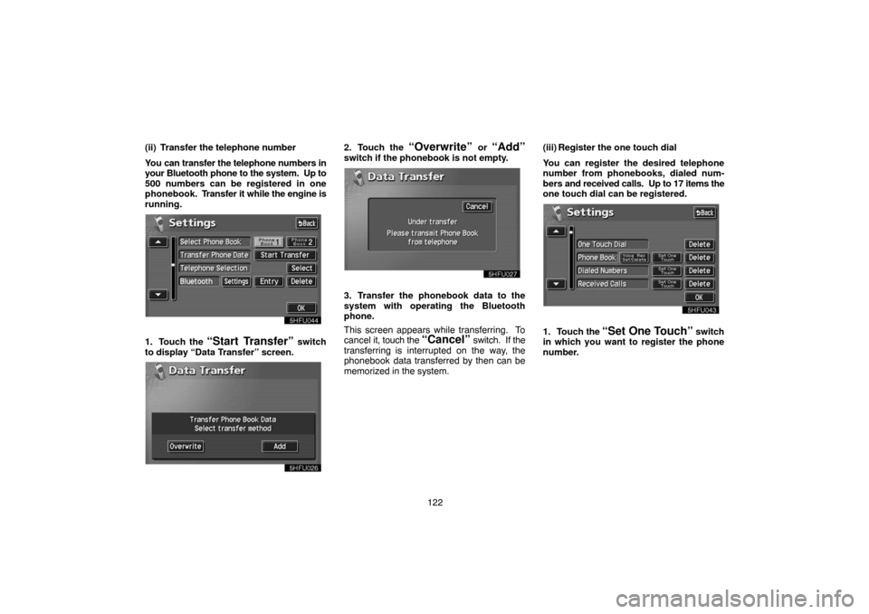 TOYOTA LAND CRUISER 2004 J100 Navigation Manual 122 (ii) Transfer the telephone number
You can transfer the telephone numbers in
your Bluetooth phone to the system.  Up to
500 numbers can be registered in one
phonebook.  Transfer it while the engin