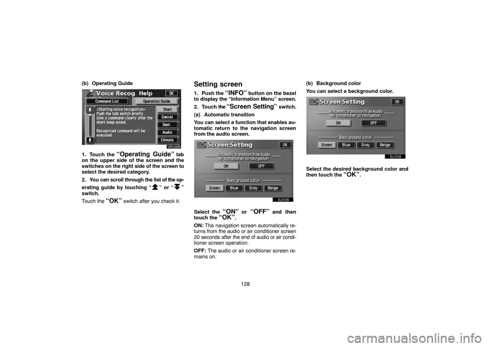 TOYOTA LAND CRUISER 2004 J100 Navigation Manual 128 (b) Operating Guide
1. Touch the “Operating Guide” tab
on the upper side of the screen and the
switches on the right side of the screen to
select the desired category.
2. You can scroll throug