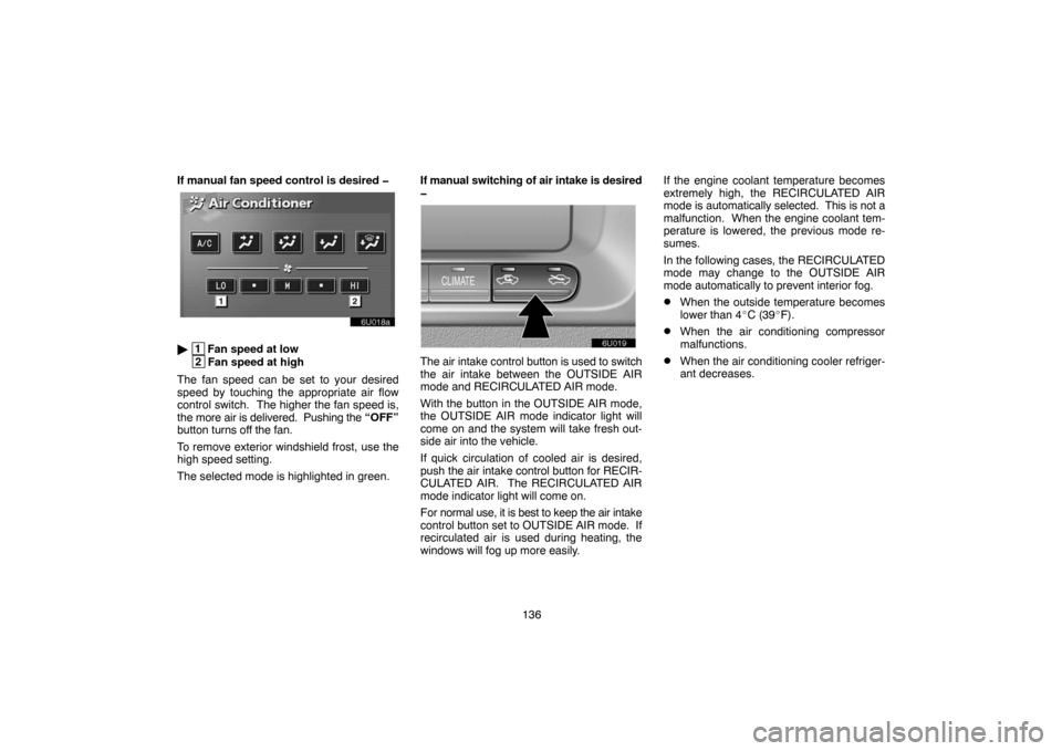 TOYOTA LAND CRUISER 2004 J100 Navigation Manual 136 If manual fan speed control is desired �
 1
Fan speed at low
 2
Fan speed at high
The fan speed can be set to your desired
speed by touching the appropriate air flow
control switch.  The higher t