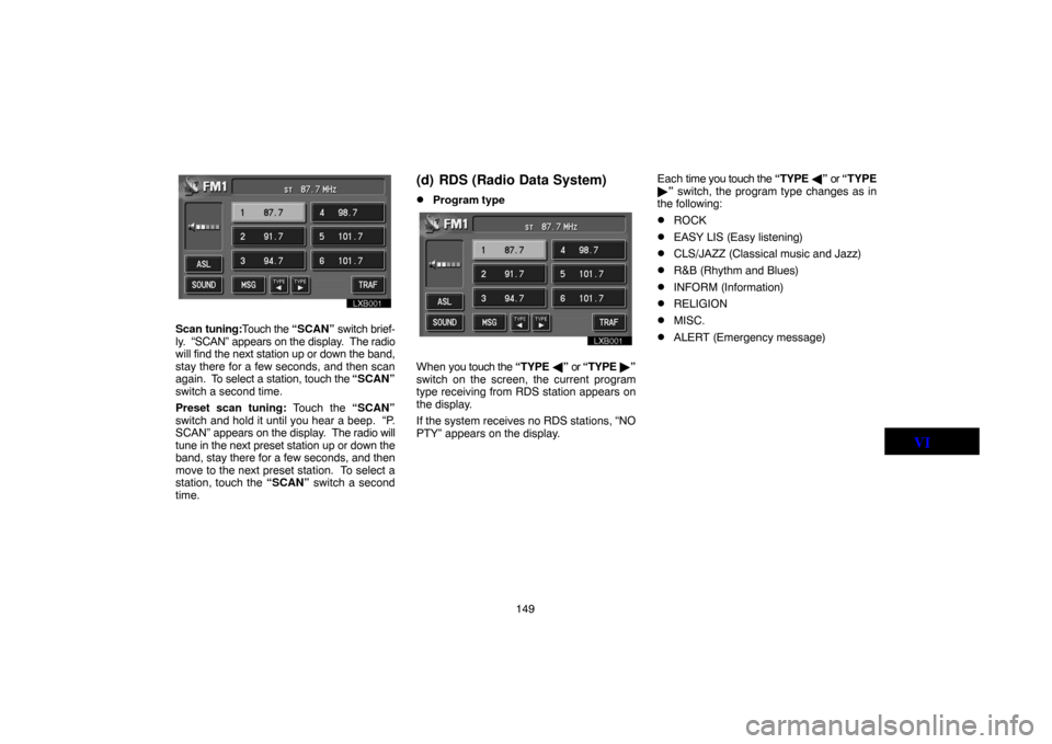TOYOTA LAND CRUISER 2004 J100 Navigation Manual 149
Scan tuning:Touch the “SCAN” switch brief-
ly.  “SCAN” appears on the display.  The radio
will find the next station up or down the band,
stay there for a few seconds, and then scan
again.